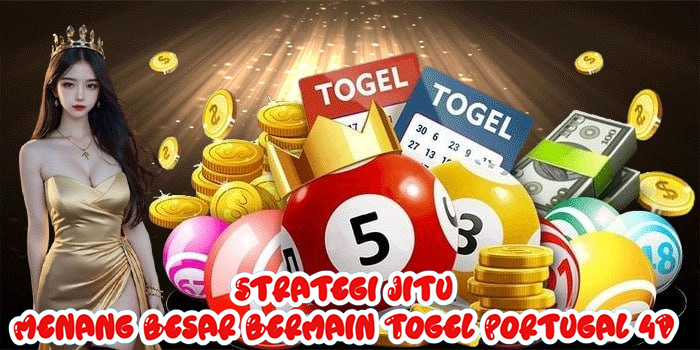 Strategi Jitu Menang Besar Bermain Togel Portugal 4D