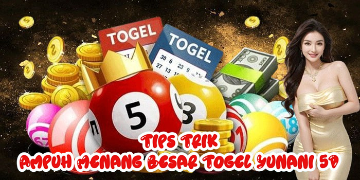 Tips Trik Ampuh Menang Besar Togel Yunani 5D