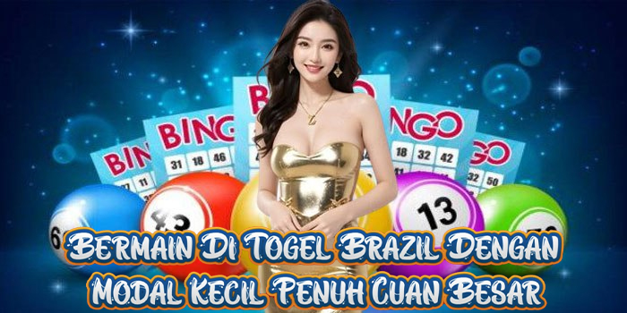 Bermain Di Togel Brazil Dengan Modal Kecil Penuh Cuan Besar
