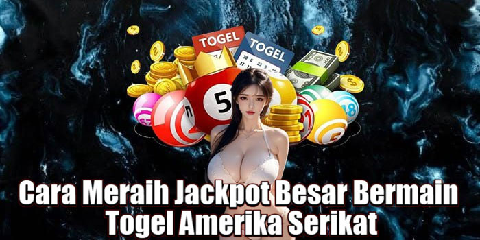 Cara Meraih Jackpot Besar Bermain Togel Amerika Serikat
