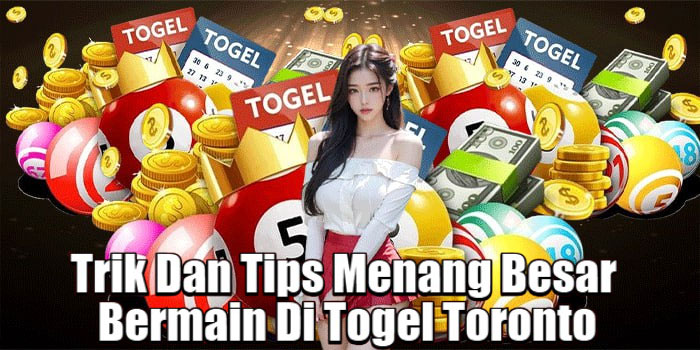 Trik Dan Tips Menang Besar Bermain Di Togel Toronto