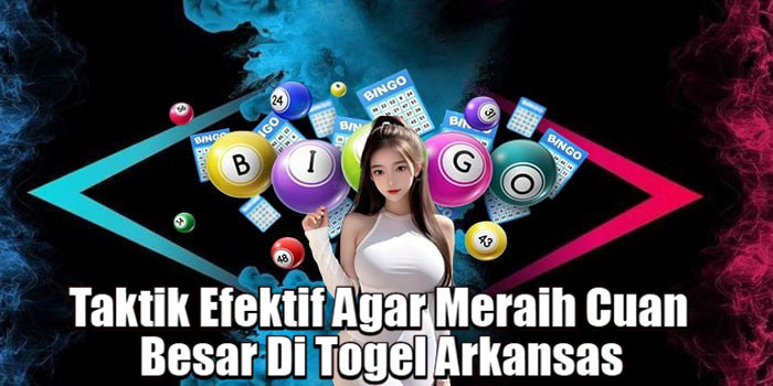 Taktik Efektif Agar Meraih Cuan Besar Di Togel Arkansas