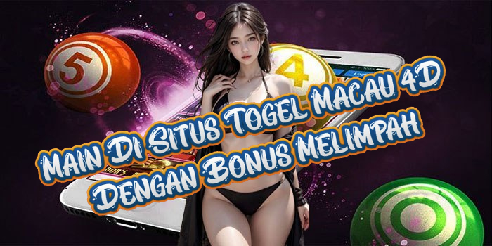 Main Di Situs Togel Macau 4D Dengan Bonus Melimpah